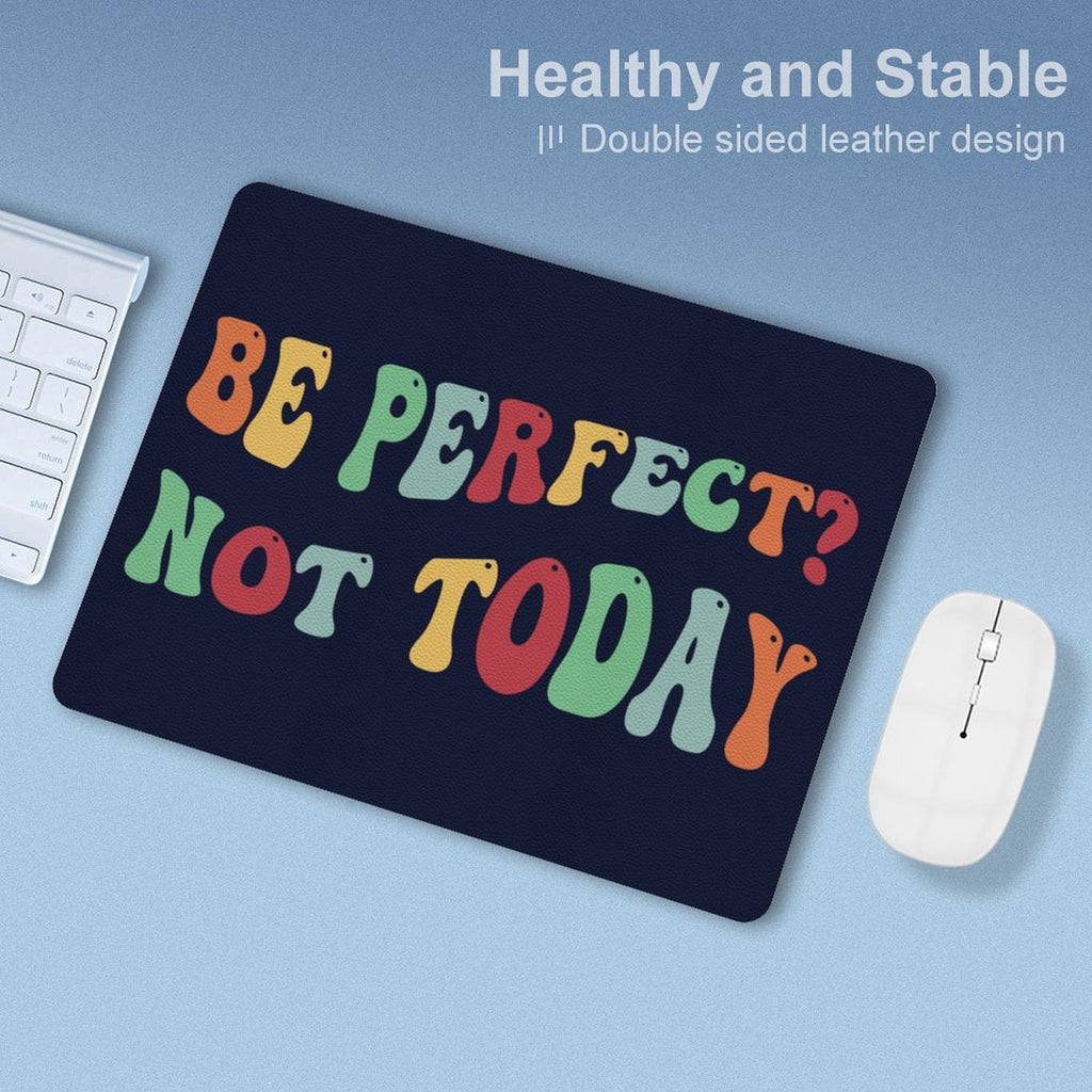 Be Perfect, Not Today Leather Mouse Pad Leather Mouse Pad Positivity Printed Offshore