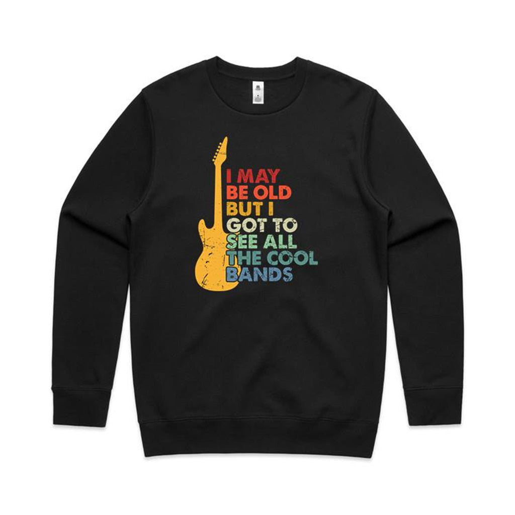 I May Be Old But I Got To See All The Cool Bands - AS Colour Stencil Crew Sweatshirt Black Sweatshirt Music Printed In Australia