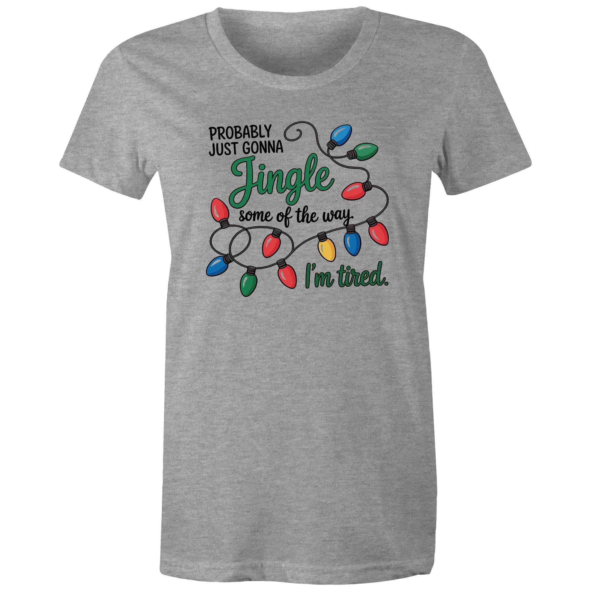 Probably Just Gonna Jingle Some Of The Way, I'm Tired - Womens T-shirt
