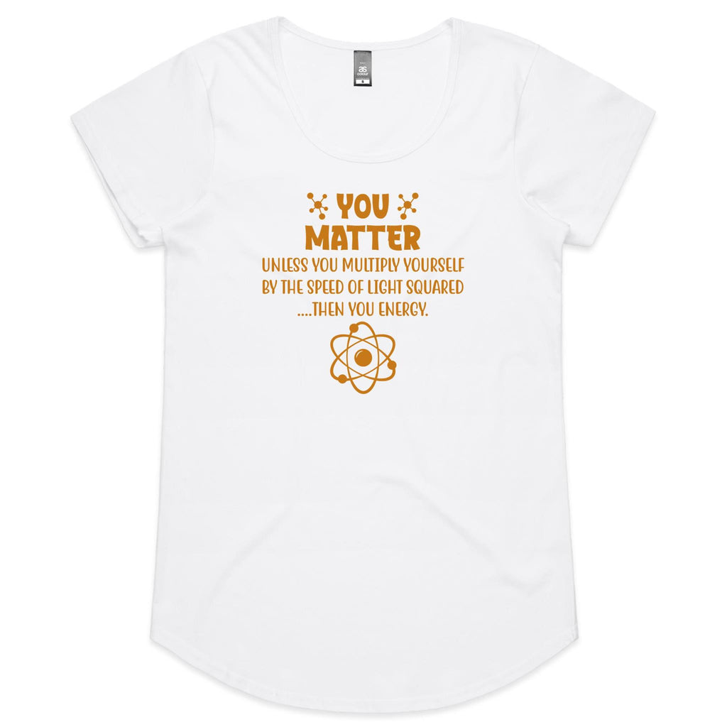 You Matter, Physics Pun Women's AS Colour Scoop Neck T-Shirt White Womens Scoop Neck T-shirt Printed In Australia Science