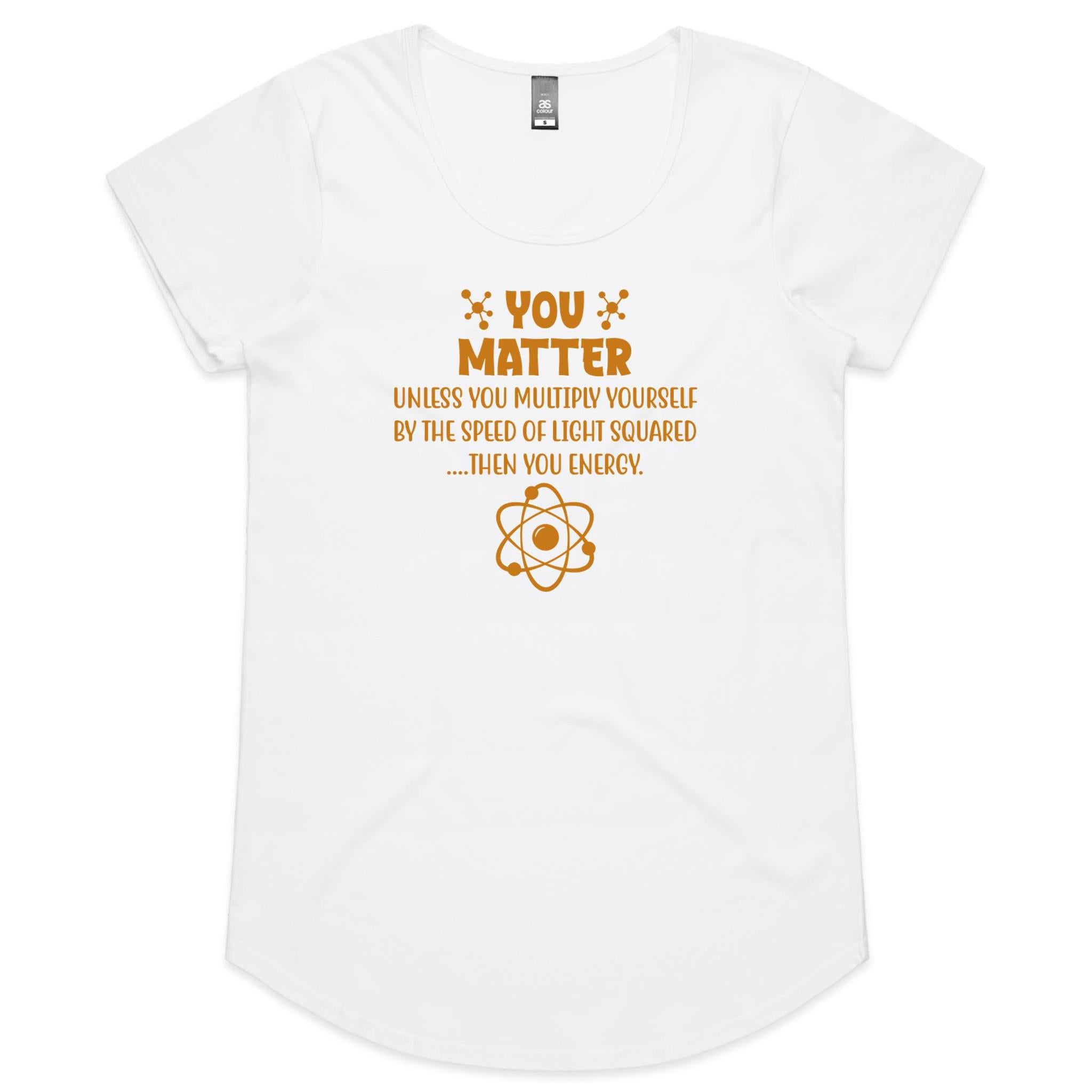 You Matter, Physics Pun - Womens Scoop Neck T-Shirt White Womens Scoop Neck T-shirt Printed In Australia Science