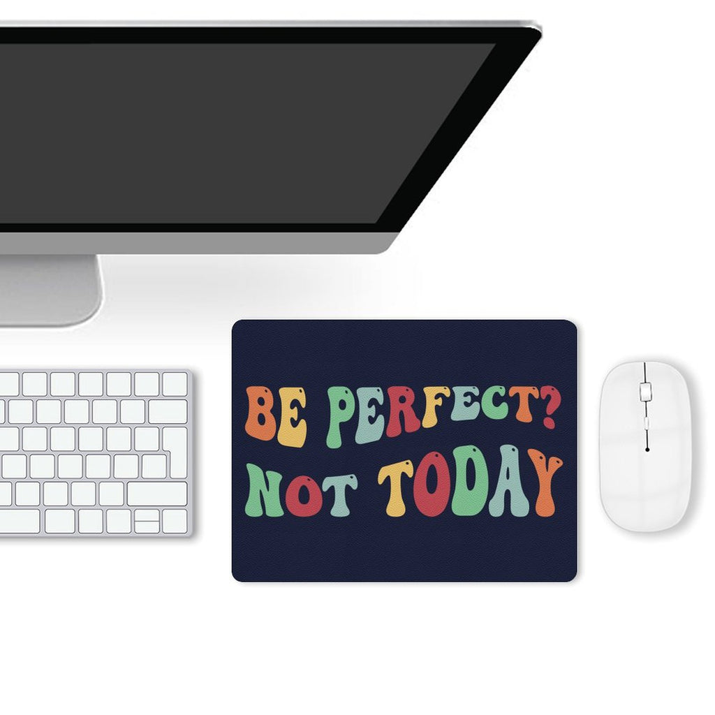 Be Perfect, Not Today Leather Mouse Pad Leather Mouse Pad Positivity Printed Offshore