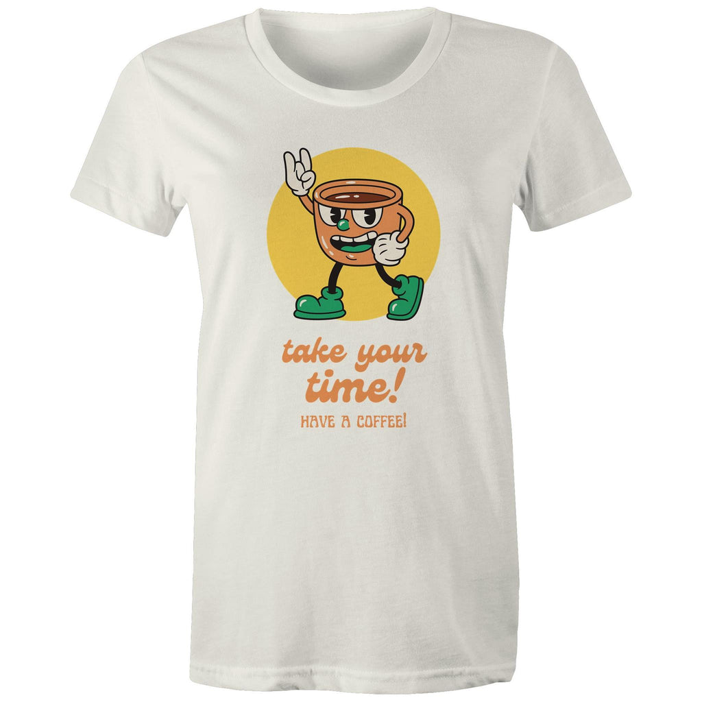 Take Your Time, Have A Coffee - Womens T-shirt Natural Womens T-shirt Coffee Printed In Australia