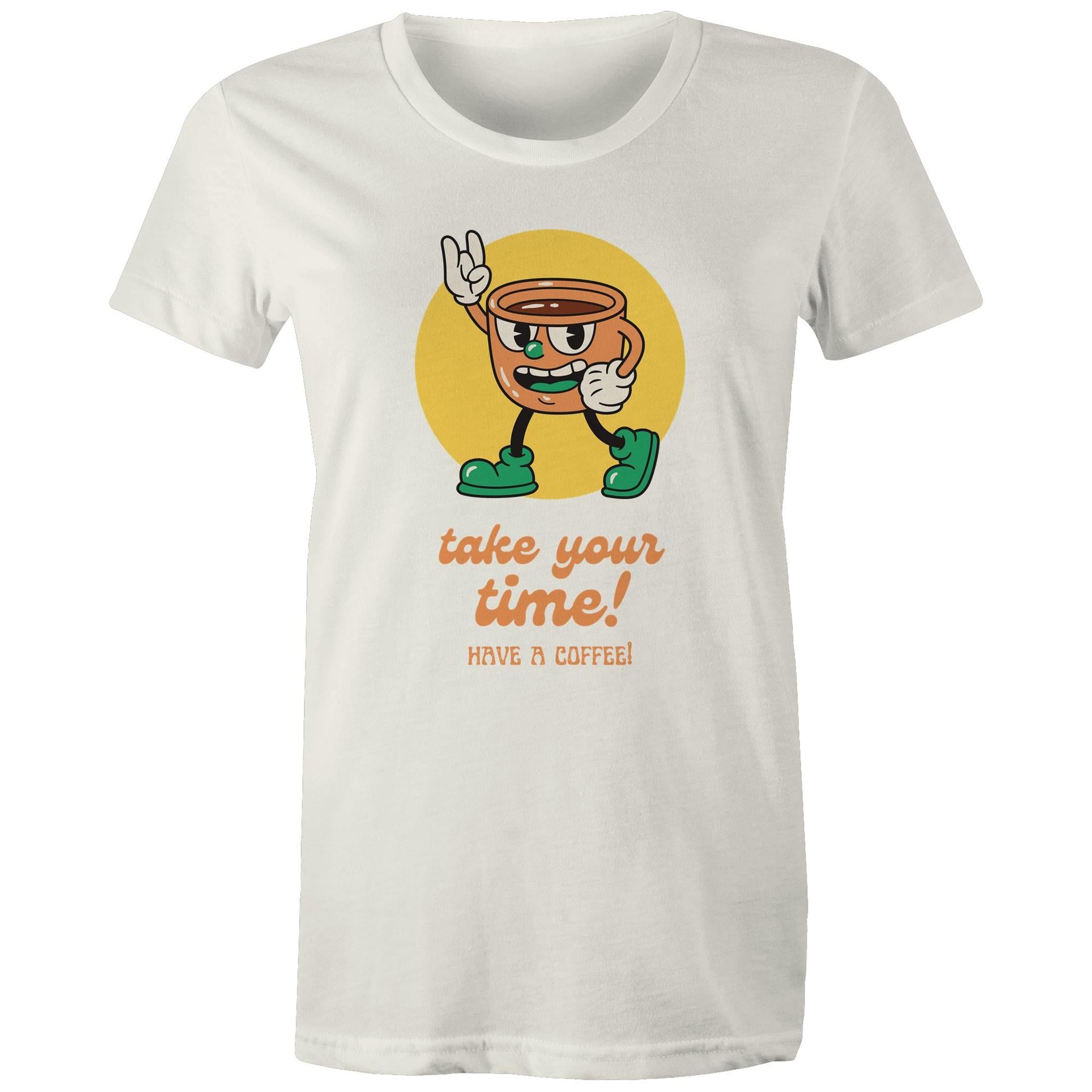 Take Your Time, Have A Coffee - Womens T-shirt Natural Womens T-shirt Coffee Printed In Australia