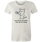 First I Drink The Coffee, Then I Do The Things - Womens T-shirt Natural Womens T-shirt Coffee Printed In Australia