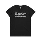 My Idea Of Living Dangerously Is Drinking Coffee At Night Women's AS Colour T-shirt Black Womens T-shirt Coffee Printed In Australia