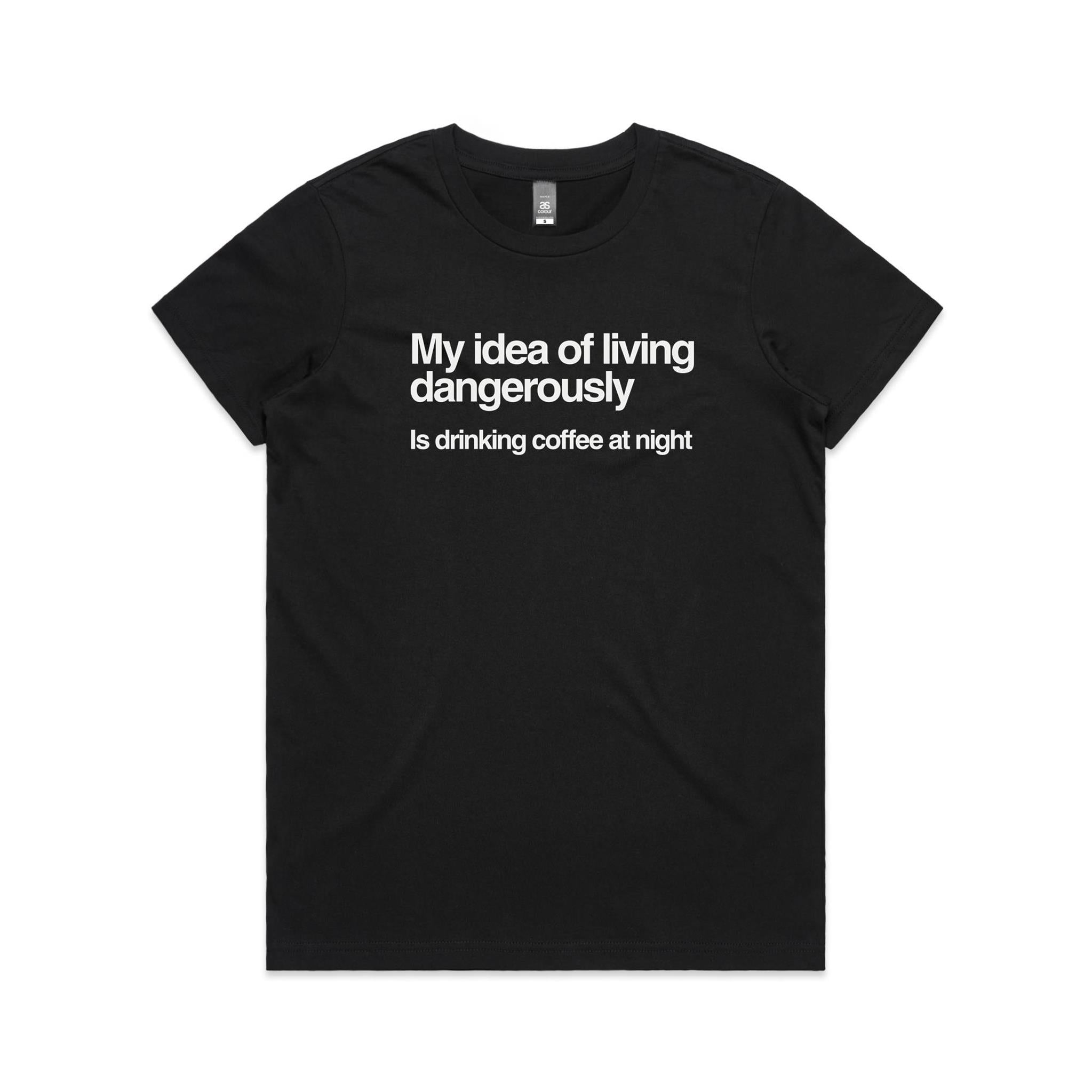 My Idea Of Living Dangerously Is Drinking Coffee At Night Women's AS Colour T-shirt Black Womens T-shirt Coffee Printed In Australia