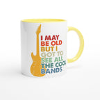 I May Be old But I Got To See All The Cool Bands - White 11oz Ceramic Mug with Color Inside Colour 11oz Mug Globally Fulfilled Music