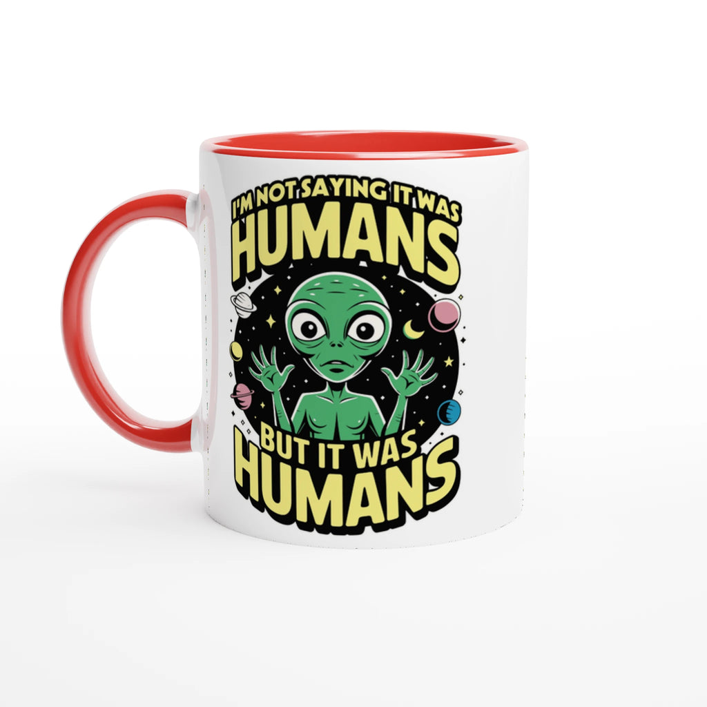 Alien, I'm Not Saying It Was Humans - White 11oz Ceramic Mug with Colour Inside Ceramic Red Colour 11oz Mug Globally Fulfilled Sci Fi