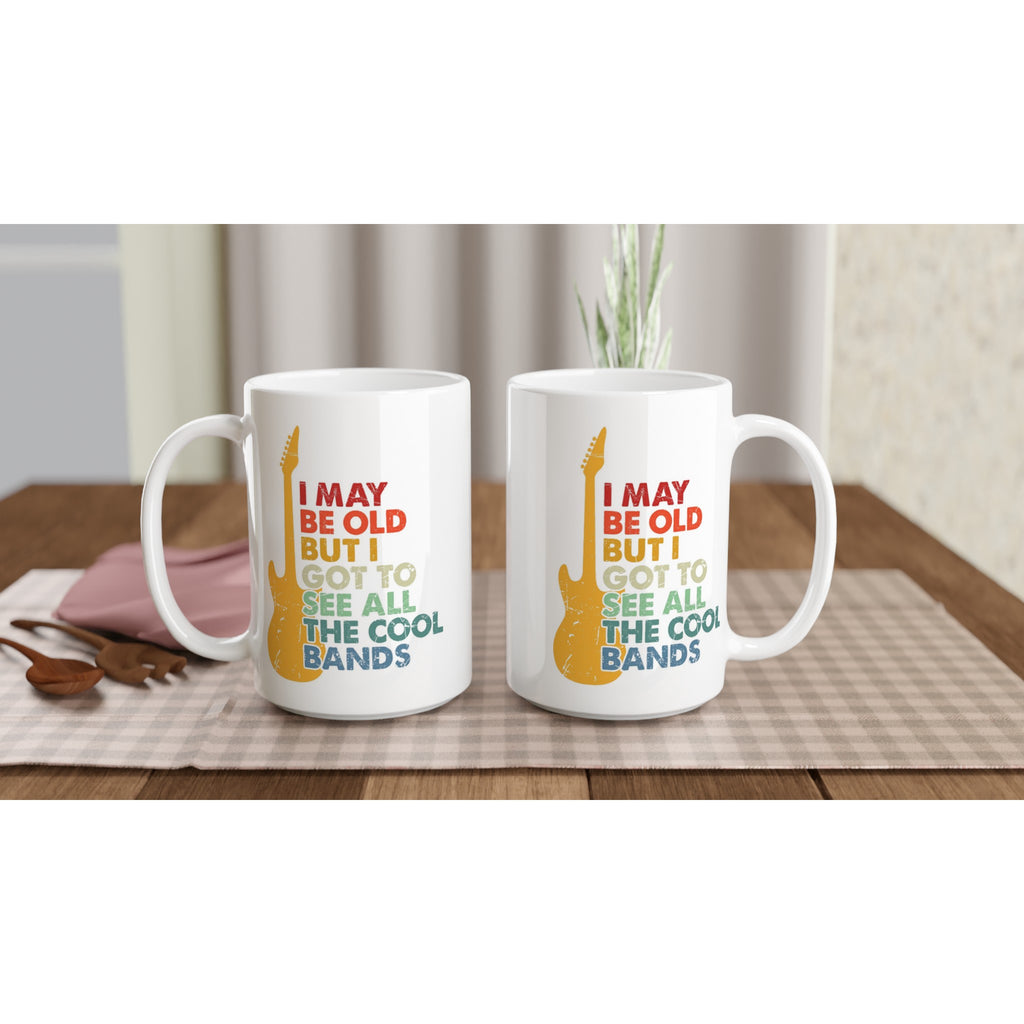 I May Be old But I Got To See All The Cool Bands - White 15oz Ceramic Mug 15oz Mug Globally Fulfilled Music
