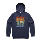 It's Weird Being The Same Age As Old People - Mens Hoodie Midnight Blue Mens Hoodie Printed In Australia