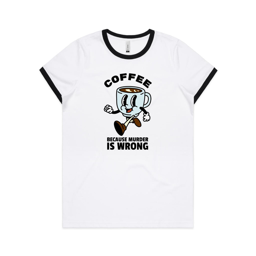 Coffee, Because Murder Is Wrong - Women's Ringer Tee White Black Womens Ringer T-shirt Coffee Printed In Australia