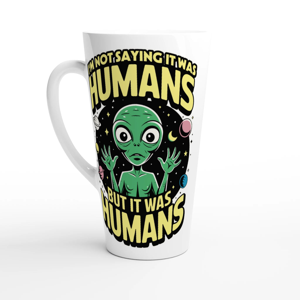 Alien, I'm Not Saying It Was Humans - White Latte 17oz Ceramic Mug Default Title Latte Mug Globally Fulfilled Sci Fi