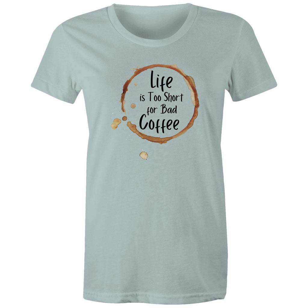 Life Is Too Short For Bad Coffee - Womens T-shirt Pale Blue Womens T-shirt Coffee Printed In Australia