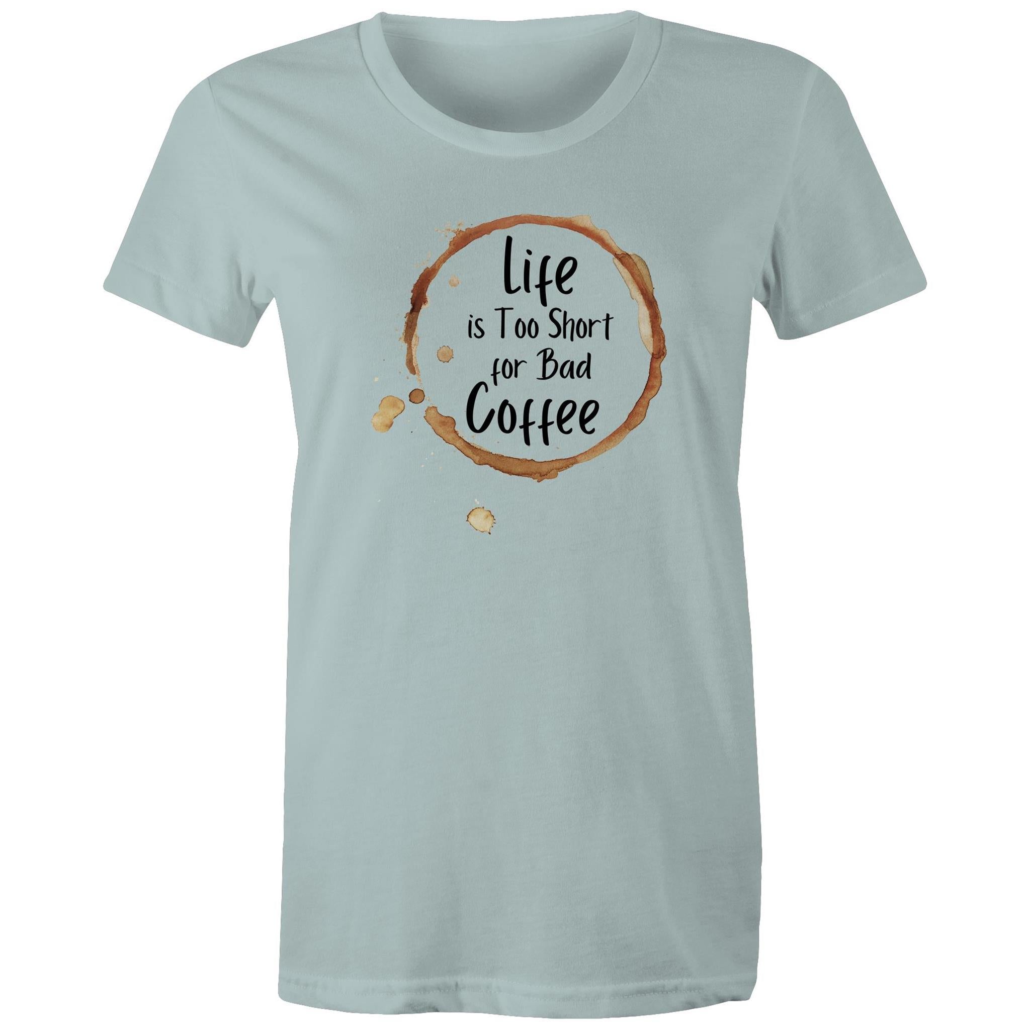 Life Is Too Short For Bad Coffee - Womens T-shirt Pale Blue Womens T-shirt Coffee Printed In Australia