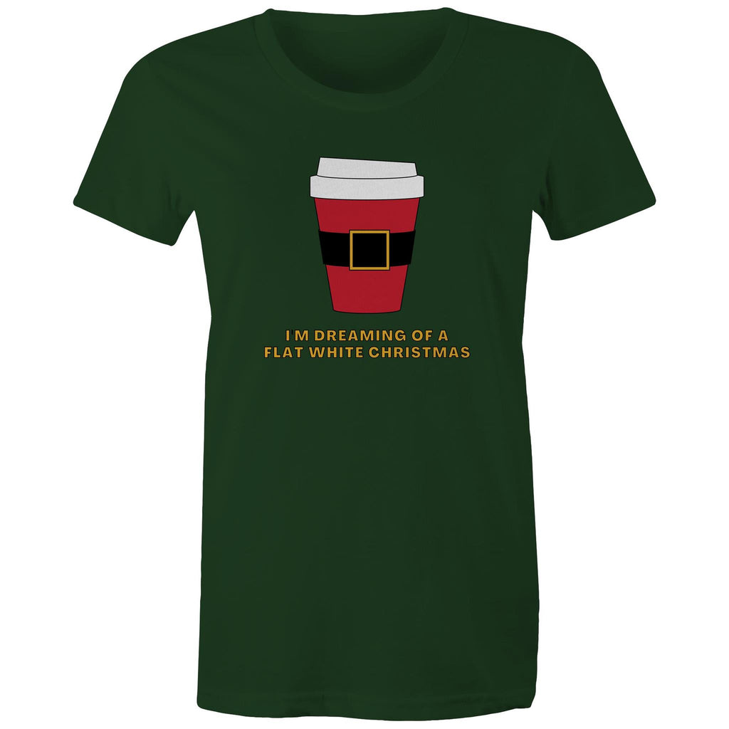 I'm Dreaming Of A Flat White Christmas, Coffee - Womens T-shirt Forest Green Womens Christmas T-shirt Christmas Printed In Australia