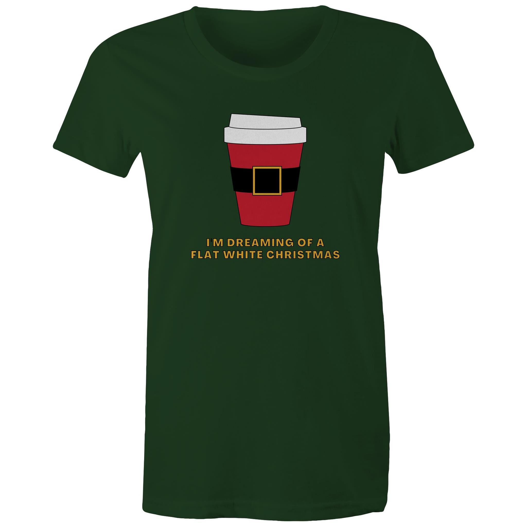 I'm Dreaming Of A Flat White Christmas, Coffee - Womens T-shirt Forest Green Womens Christmas T-shirt Christmas Printed In Australia