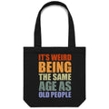 It's Weird Being The Same Age As Old People Canvas Tote Bag Black One Size Tote Bag Printed In Australia