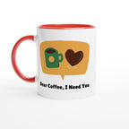 Dear Coffee,I Need You - White 11oz Ceramic Mug with Color Insideu Ceramic Red Colour 11oz Mug Coffee Globally Fulfilled