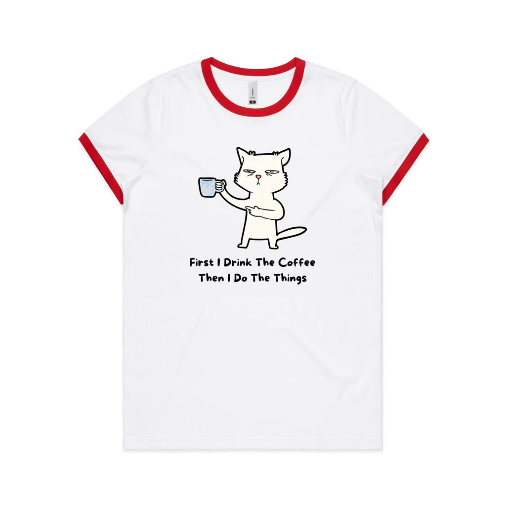 First I Drink The Coffee, Then I Do The Things, Cat - Women's Ringer Tee White Red Womens Ringer T-shirt animal Coffee Printed In Australia