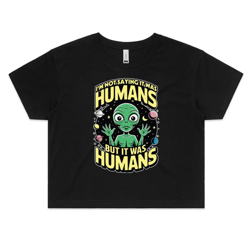 Alien I'm Not Saying It Was Humans Women's AS Colour Crop Tee Black Womens Crop T-shirt Printed In Australia Sci Fi