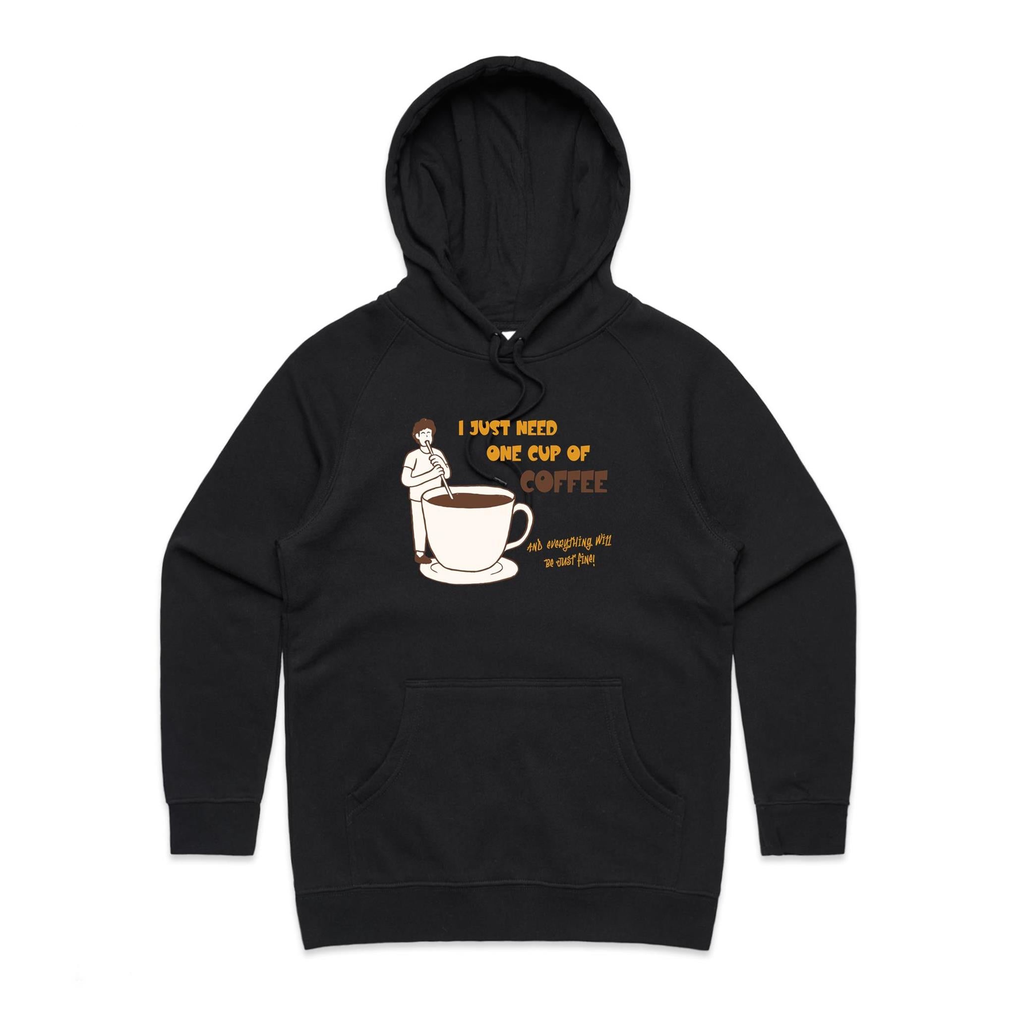 I Just Need One Cup Of Coffee - Womens Hoodie Black Womens Hoodie Coffee Printed In Australia