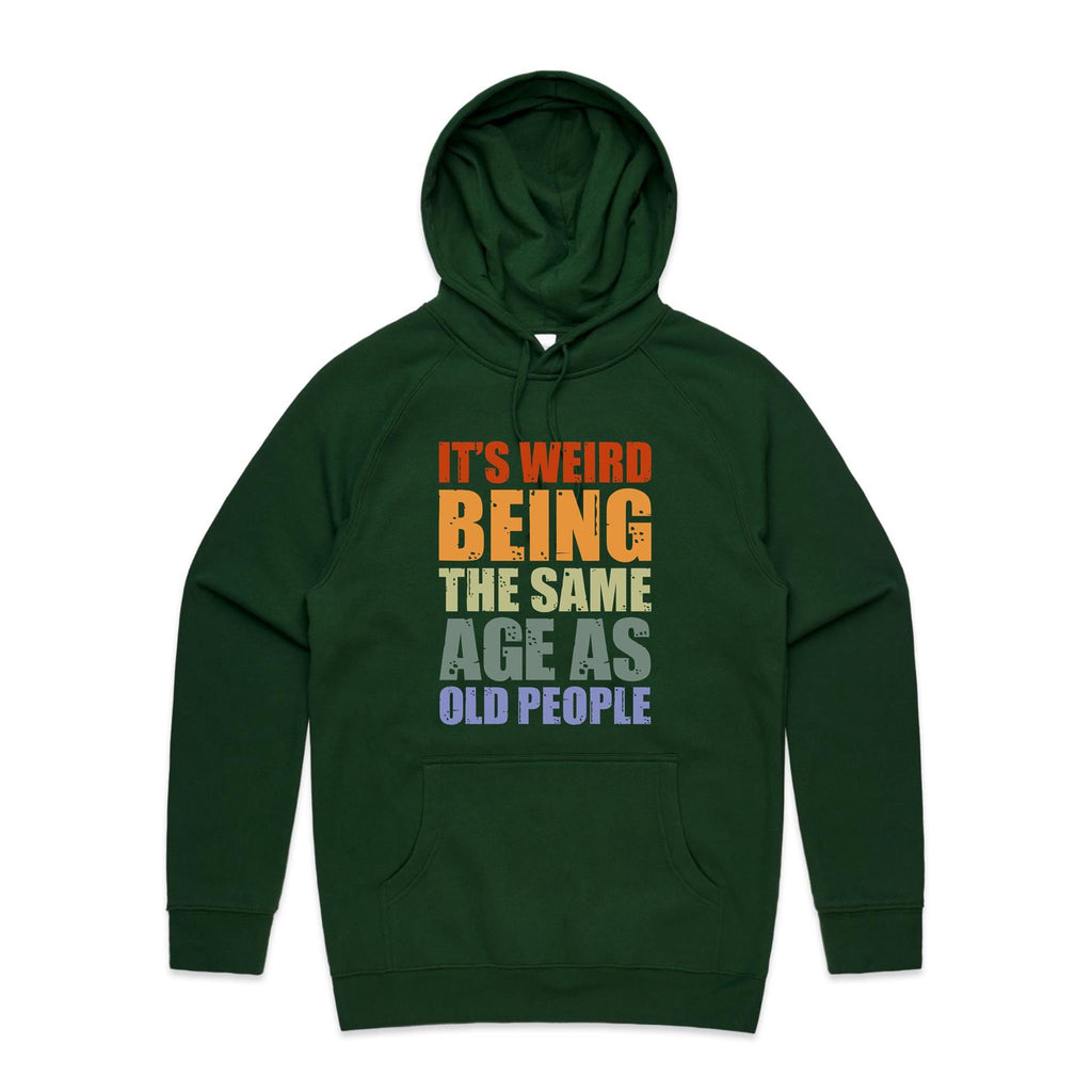 It's Weird Being The Same Age As Old People - Mens Hoodie Forest Green Mens Hoodie Printed In Australia