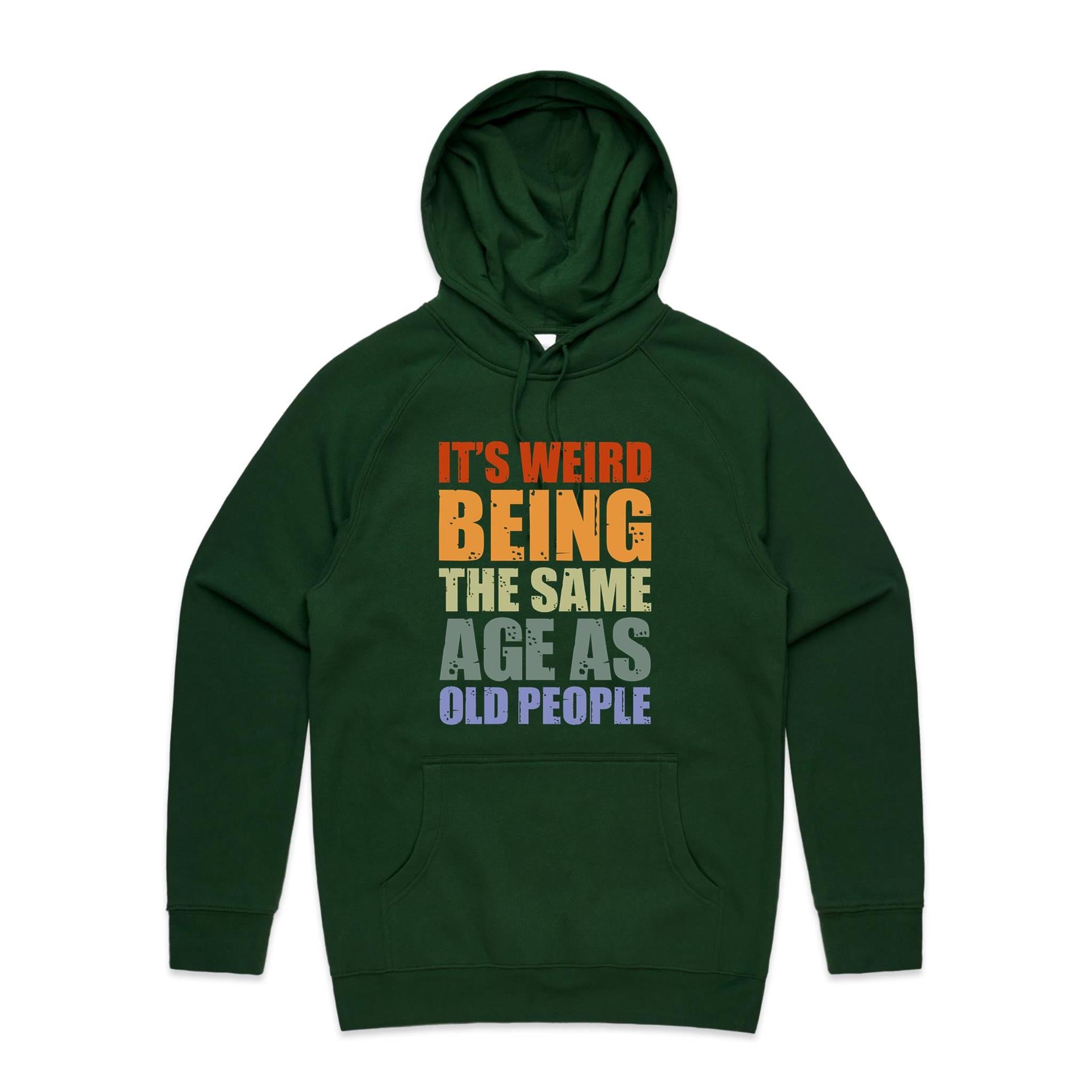 It's Weird Being The Same Age As Old People - Mens Hoodie Forest Green Mens Hoodie Printed In Australia