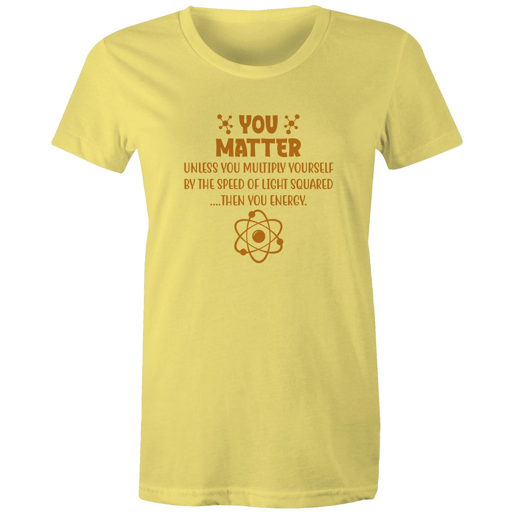 You Matter, Physics Pun - Womens T-shirt Yellow Womens T-shirt Printed In Australia Science