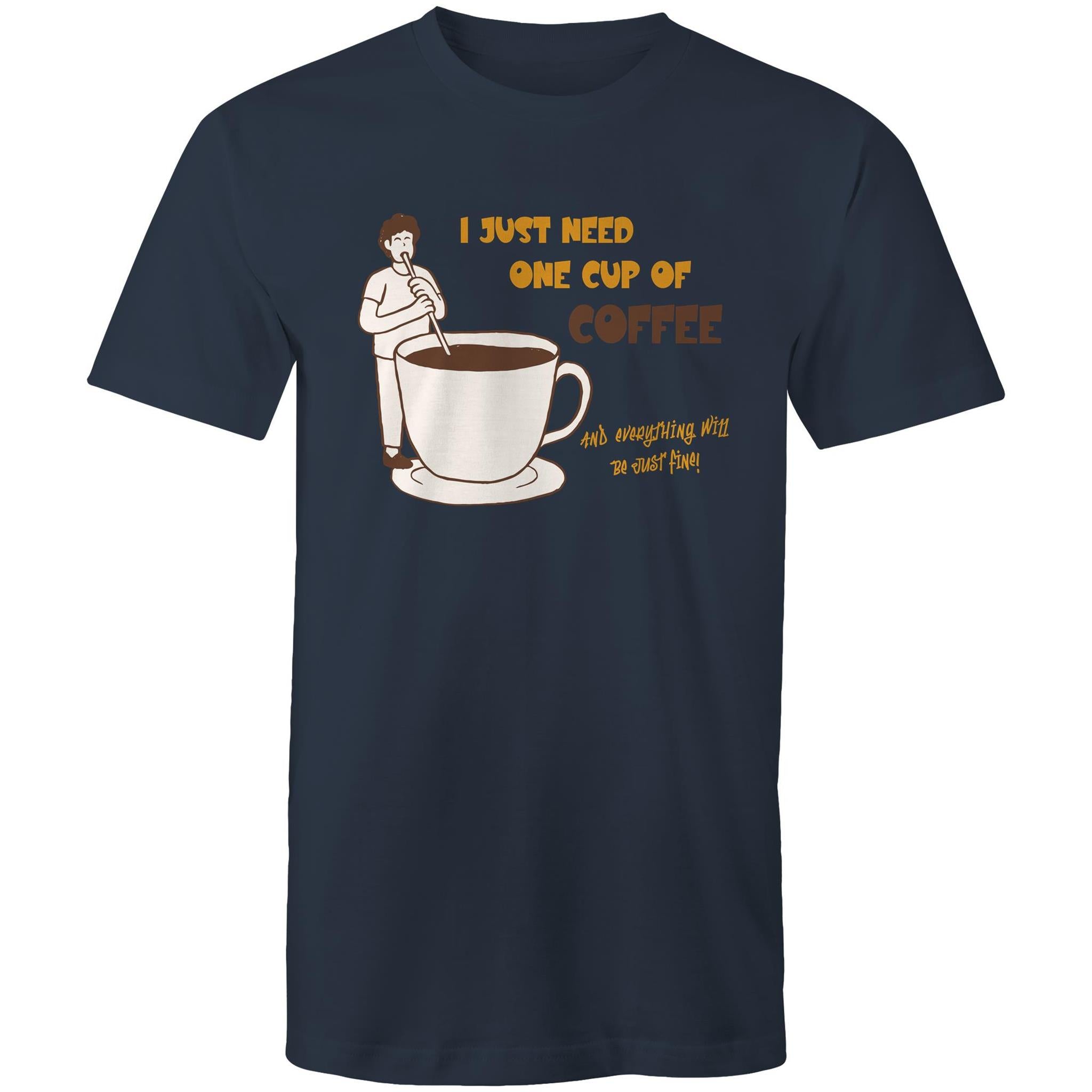 I Just Need One Cup Of Coffee - Mens T-Shirt Navy Mens T-shirt Coffee Printed In Australia