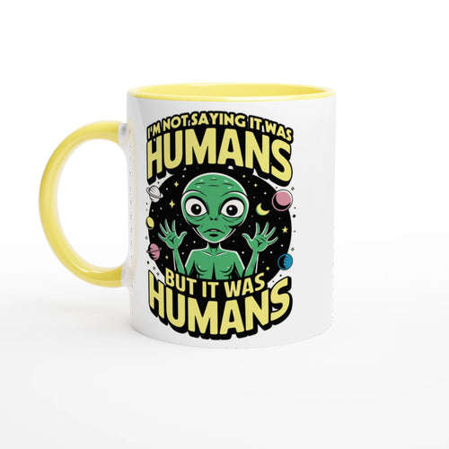 Alien, I'm Not Saying It Was Humans - White 11oz Ceramic Mug with Colour Inside Ceramic Yellow Colour 11oz Mug Globally Fulfilled Sci Fi