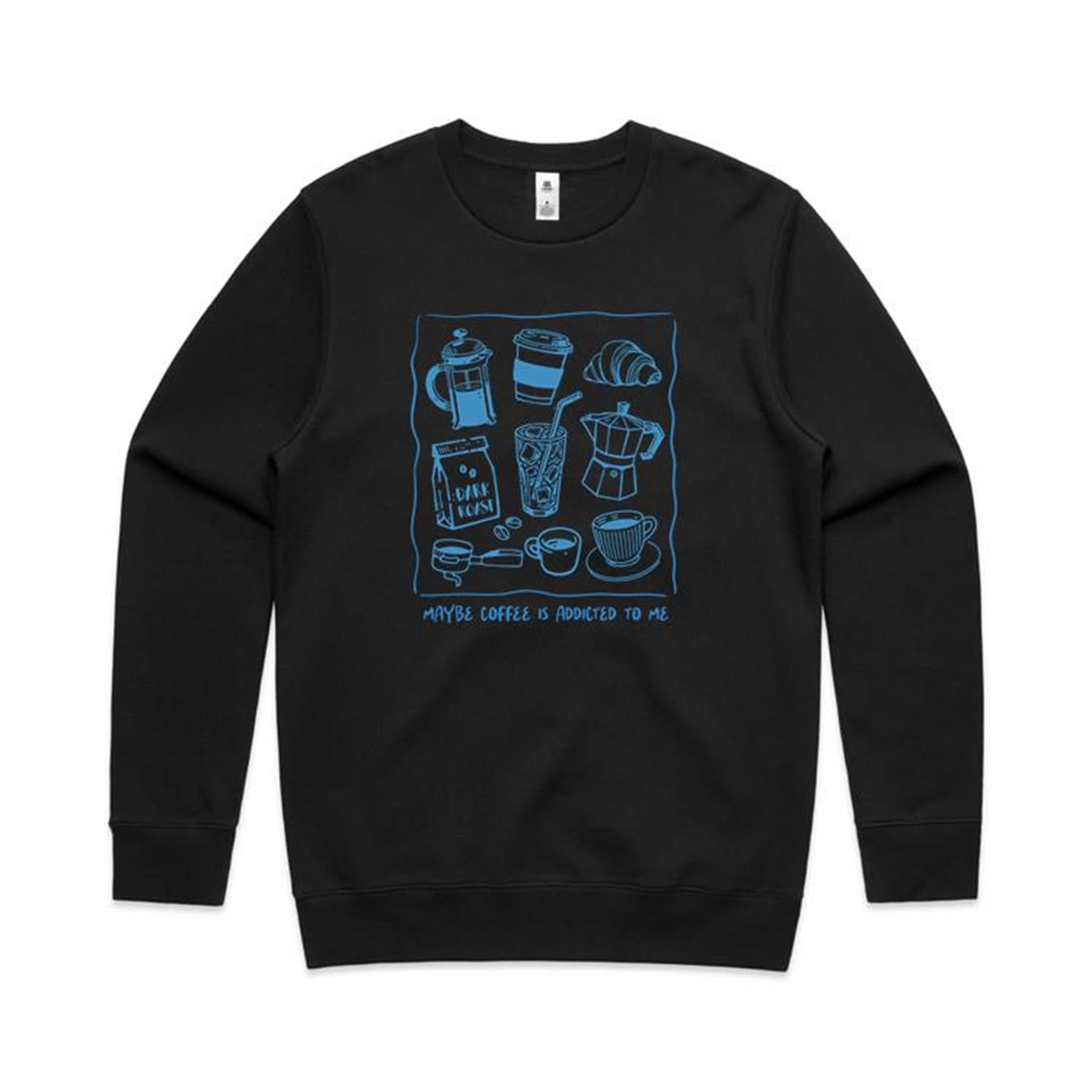 Maybe Coffee Is Addicted To Me - AS Colour Stencil Crew Sweatshirt Black Sweatshirt Coffee Printed In Australia