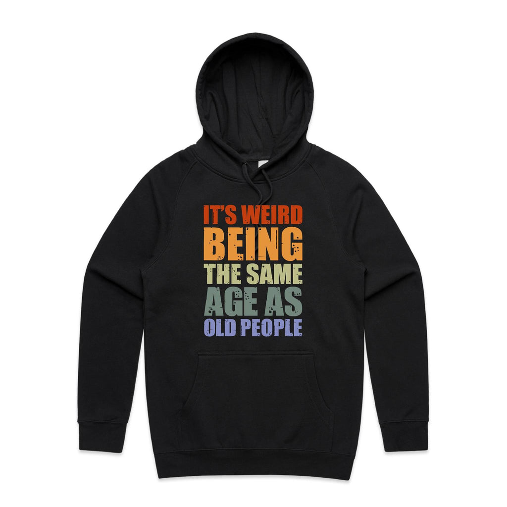 It's Weird Being The Same Age As Old People - Mens Hoodie Black Mens Hoodie Printed In Australia