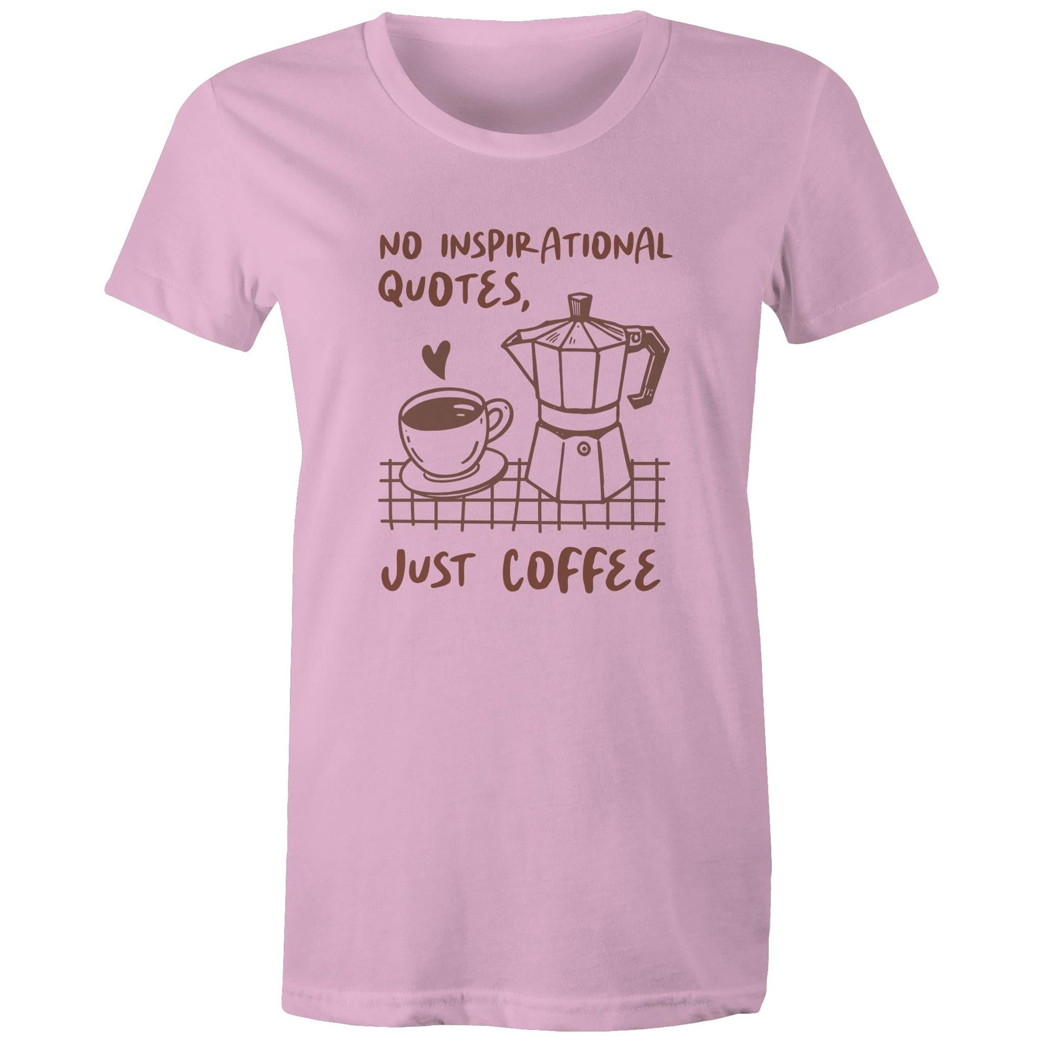 No Inspirational Quotes, Just Coffee - Womens T-shirt Pink Womens T-shirt Coffee Printed In Australia