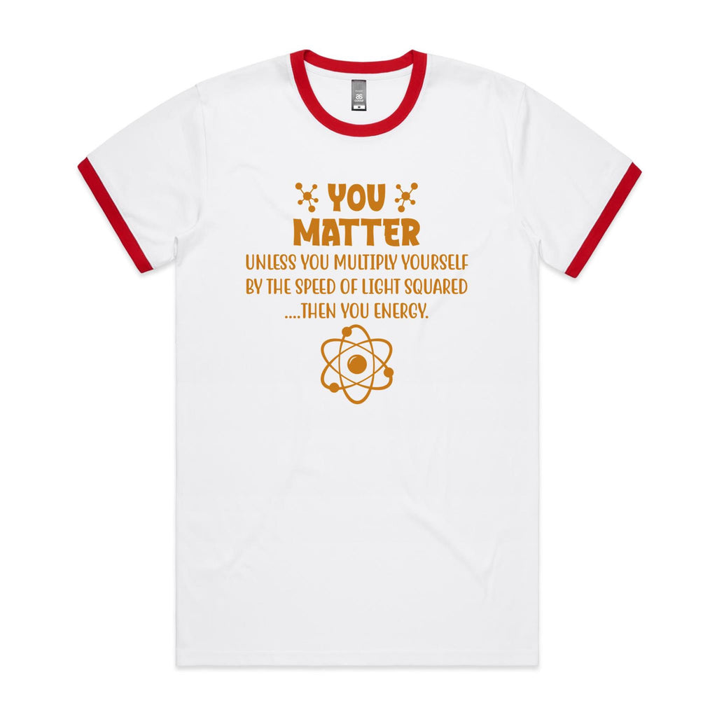 You Matter, Physics Pun - AS Colour Staple Ringer Tee White Red Ringer T-Shirt Printed In Australia Science