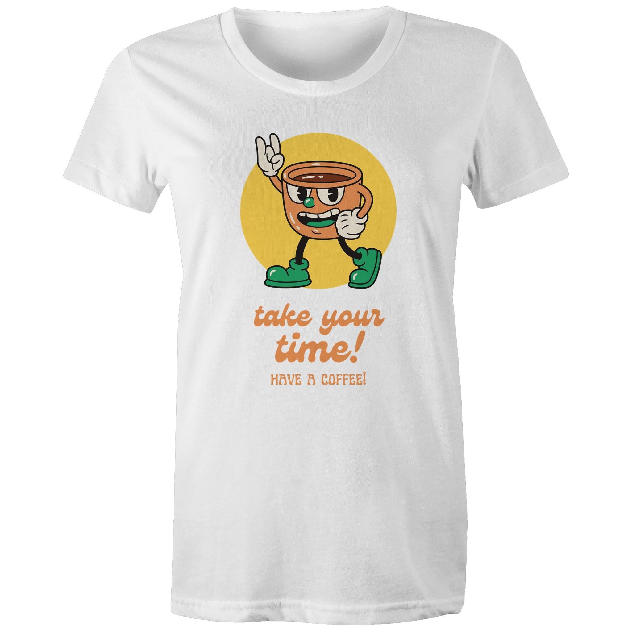 Take Your Time, Have A Coffee - Womens T-shirt White Womens T-shirt Coffee Printed In Australia