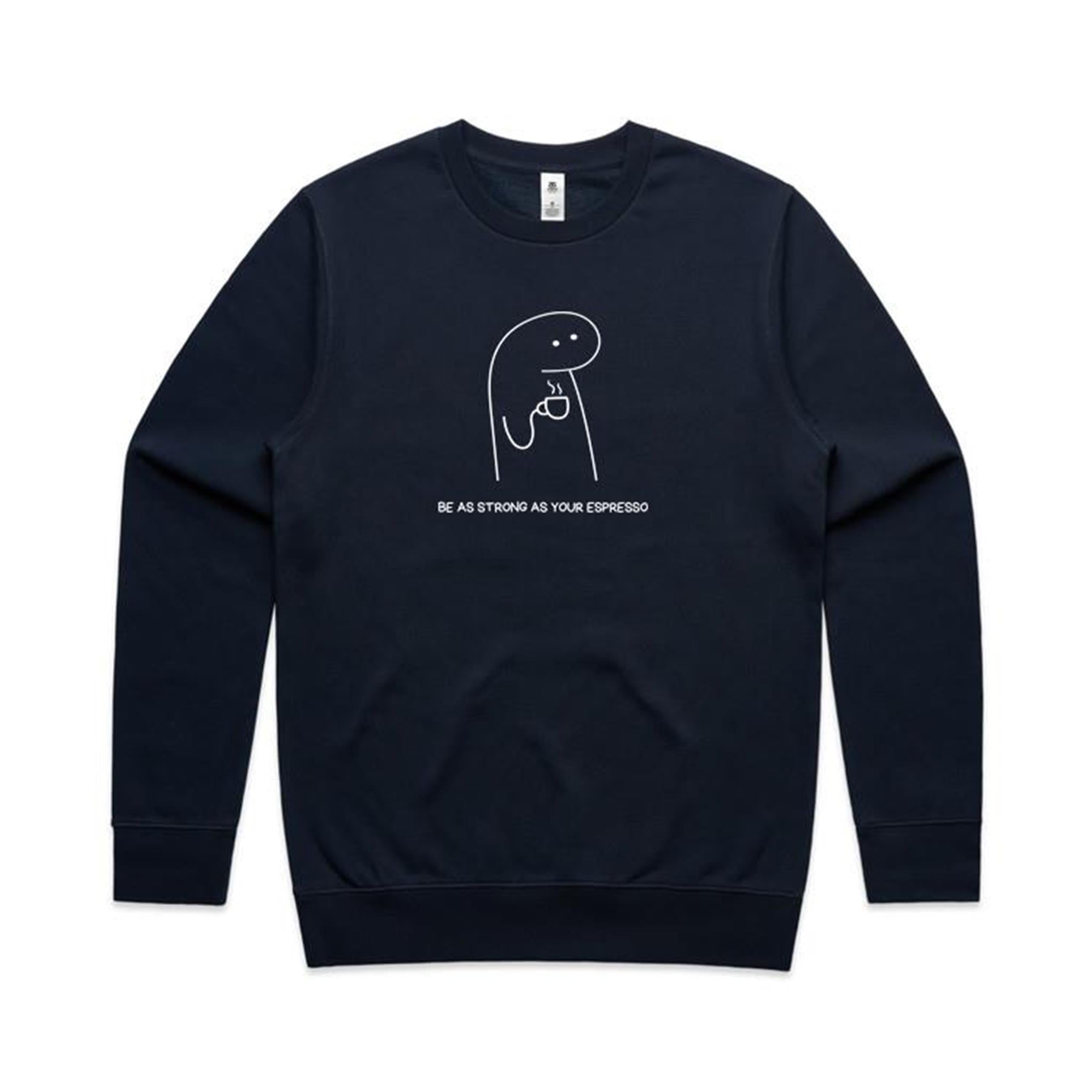 Be As Strong As Your Espresso - AS Colour Stencil Crew Sweatshirt Navy Sweatshirt Coffee Printed In Australia