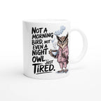 Not A Morning Bird, Not A Night Owl, Just Tired - White 11oz Ceramic Mug White 11oz Mug animal Globally Fulfilled Work