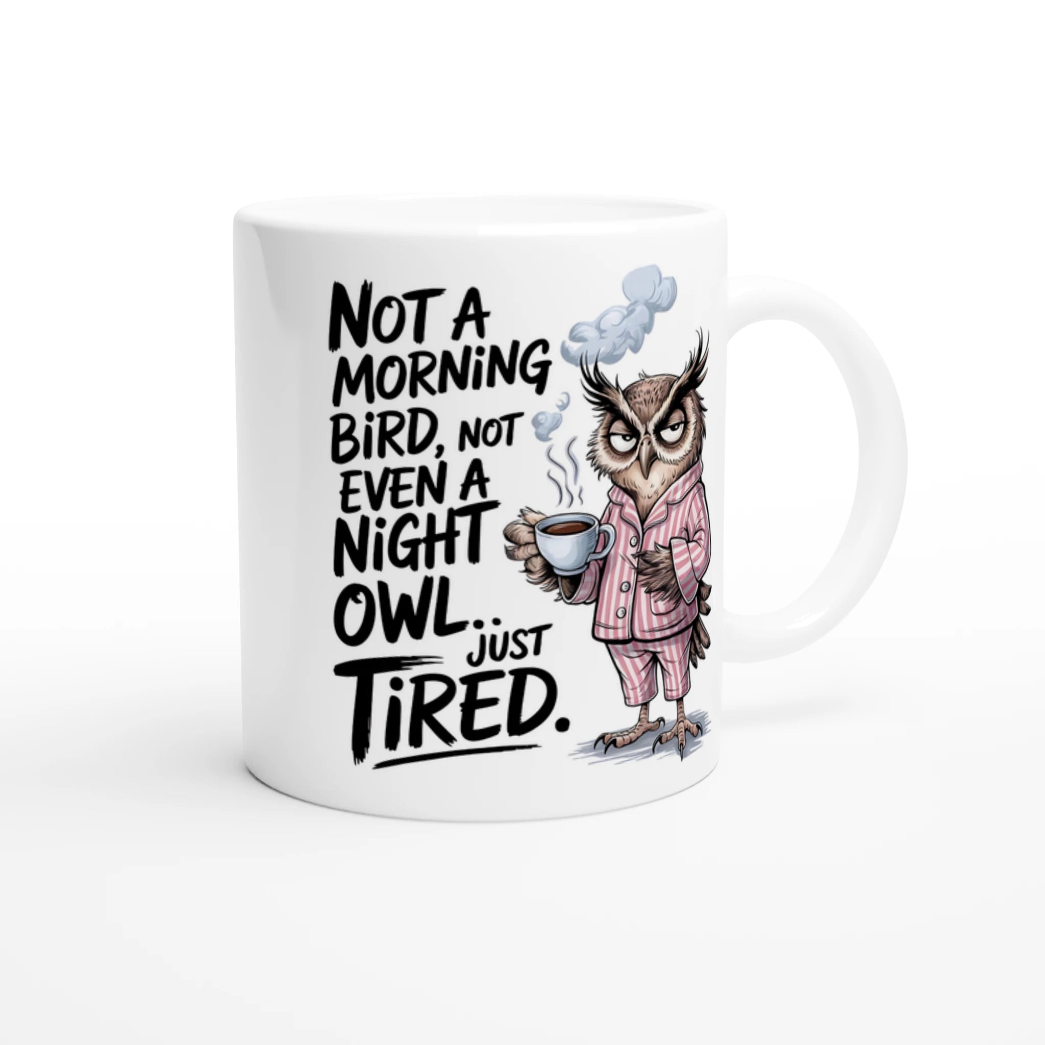 Not A Morning Bird, Not A Night Owl, Just Tired - White 11oz Ceramic Mug White 11oz Mug animal Globally Fulfilled Work