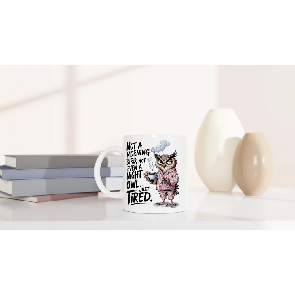 Not A Morning Bird, Not A Night Owl, Just Tired - White 11oz Ceramic Mug White 11oz Mug animal Globally Fulfilled Work