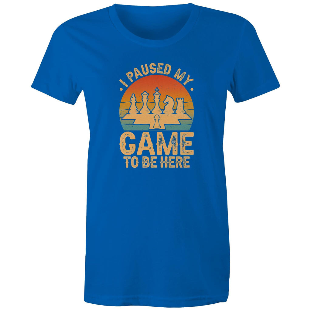 Chess, I Paused My Game To Be Here - Womens T-shirt Bright Royal Womens T-shirt Chess Games Printed In Australia