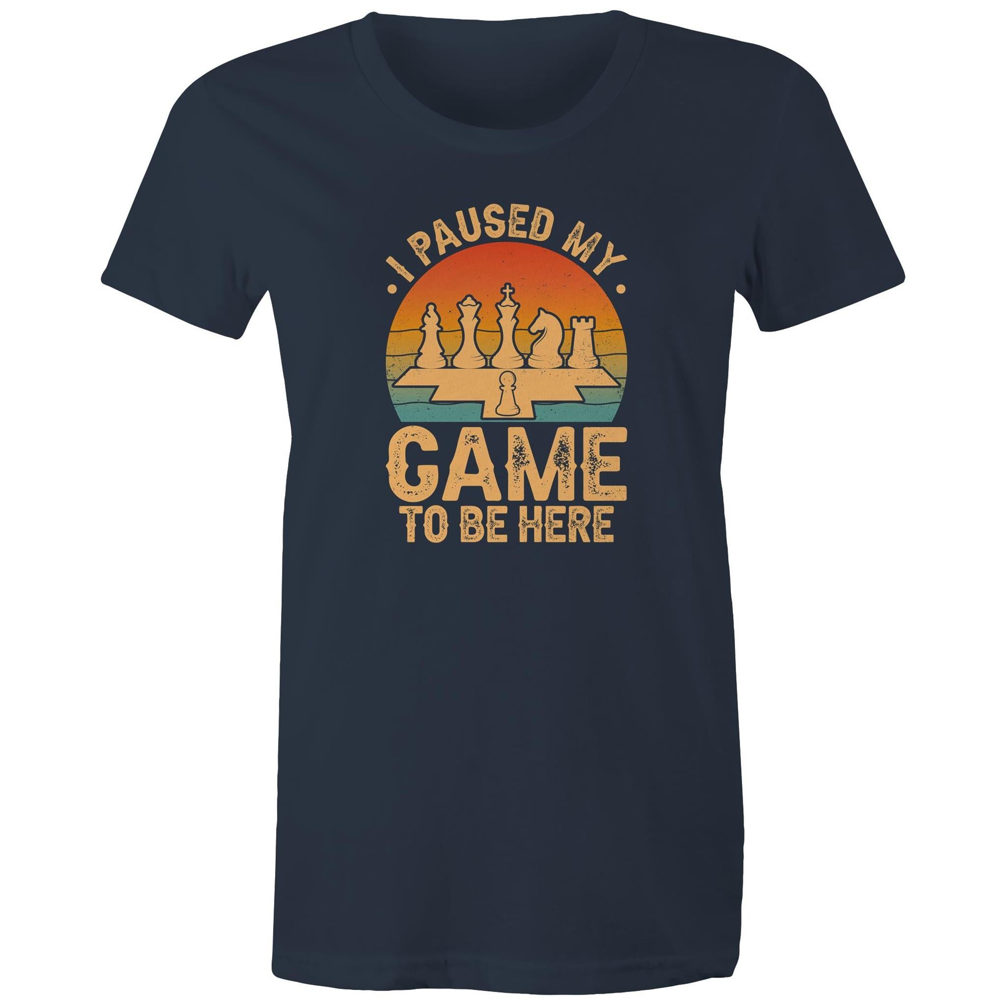 Chess, I Paused My Game To Be Here - Womens T-shirt Navy Womens T-shirt Chess Games Printed In Australia