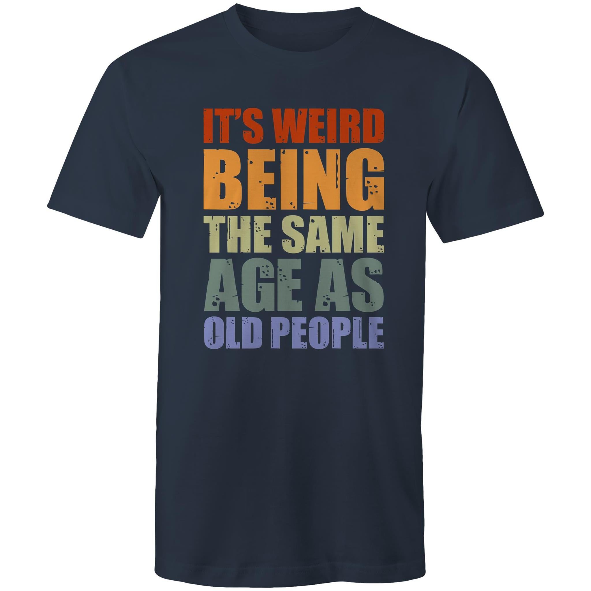 It's Weird Being The Same Age As Old Poeple - Mens T-Shirt Navy Mens T-shirt Funny Printed In Australia