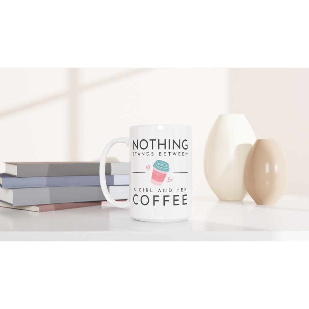 Nothing Stands Between A Girl And Her Coffee - White 15oz Ceramic Mug 15oz Mug coffee Globally Fulfilled