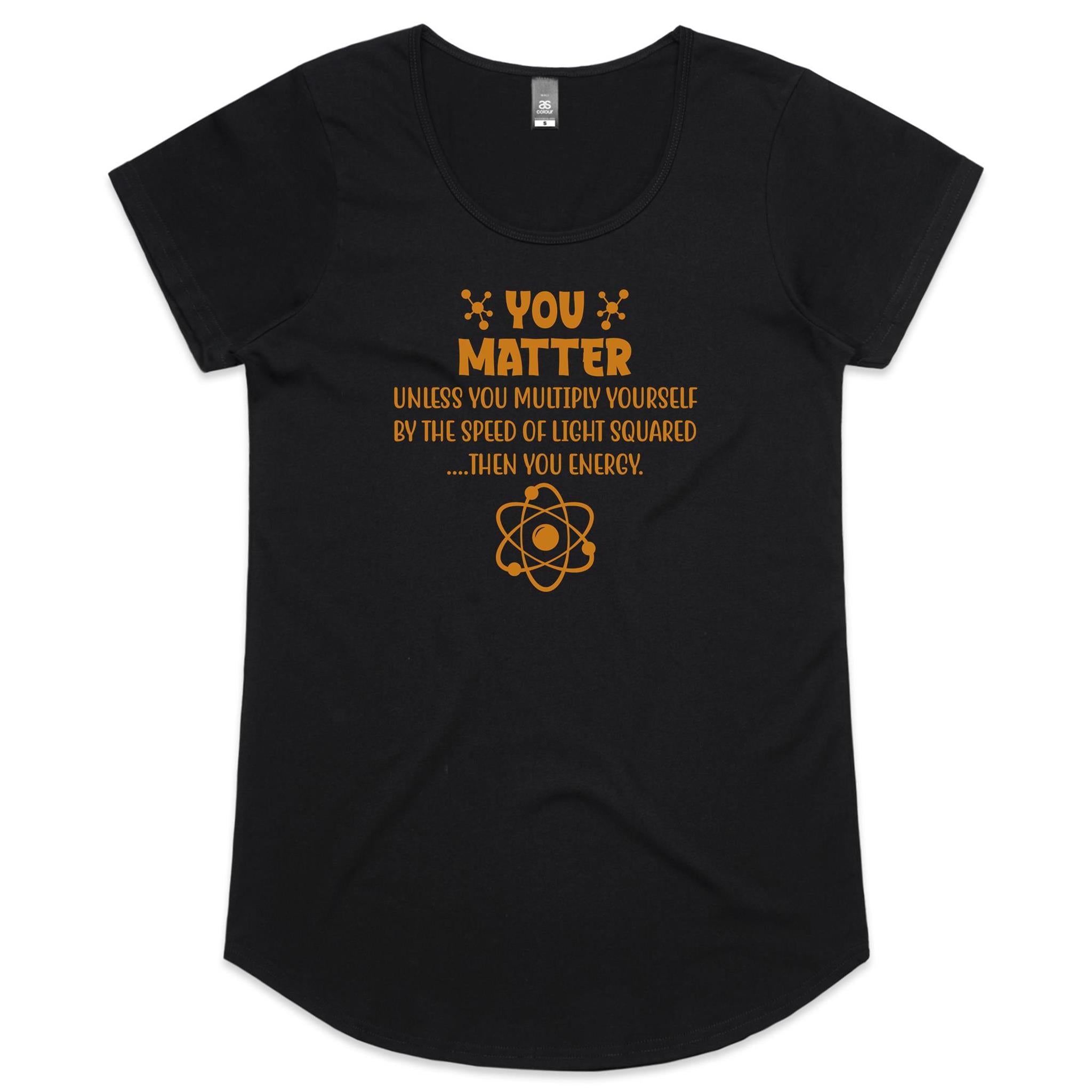 You Matter, Physics Pun - Womens Scoop Neck T-Shirt Black Womens Scoop Neck T-shirt Printed In Australia Science
