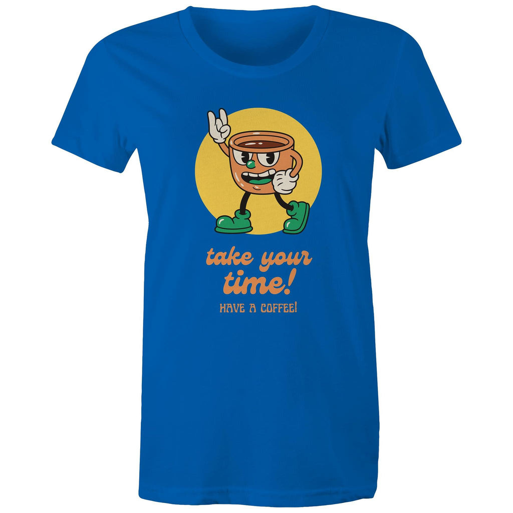 Take Your Time, Have A Coffee - Womens T-shirt Bright Royal Womens T-shirt Coffee Printed In Australia