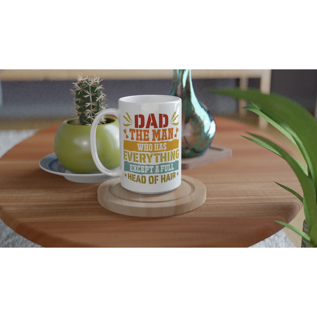 Personalised Dad, The Man Who Has Everything Except A Full Head Of Hair White 15oz Ceramic Mug Personalised 15oz Mug Dad Globally Fulfilled