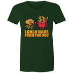 I Only Have Fries For You, Hamburger And Fries - Womens T-shirt Forest Green Womens T-shirt Food Printed In Australia