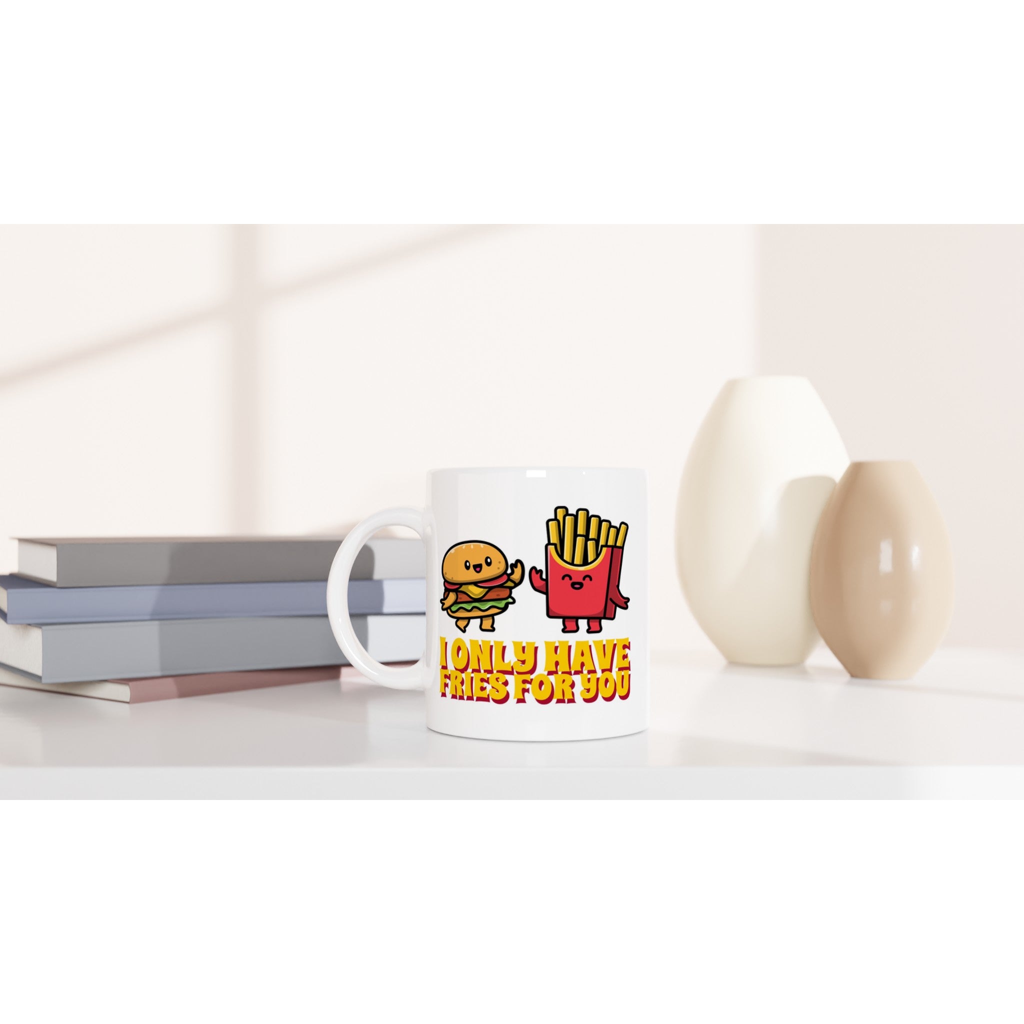 I Only Have Fries For You, Burger And Fries - White 11oz Ceramic Mug White 11oz Mug food Globally Fulfilled