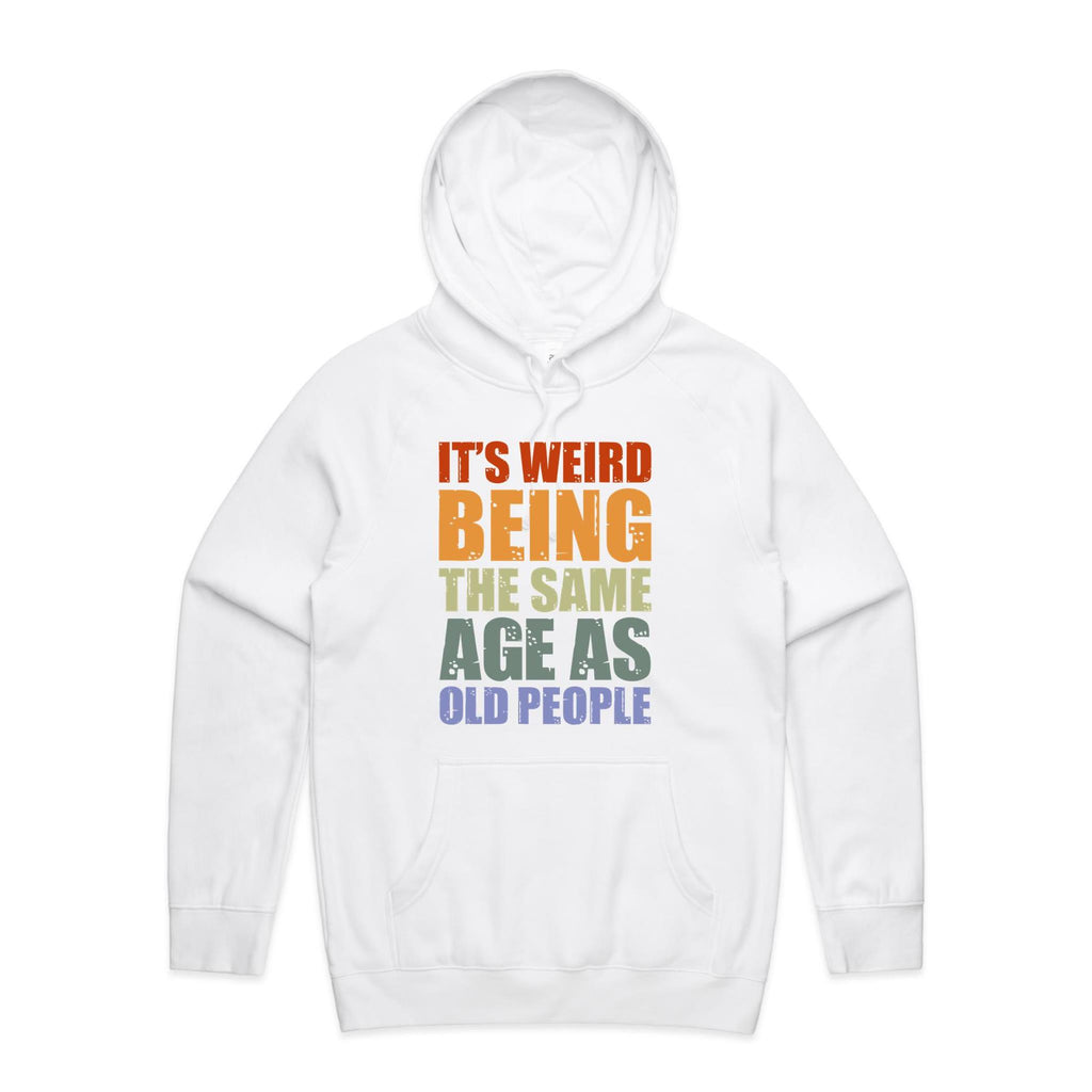 It's Weird Being The Same Age As Old People - Mens Hoodie White Mens Hoodie Printed In Australia